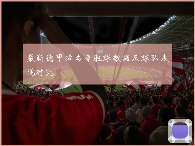 最新德甲排名净胜球数据及球队表现对比