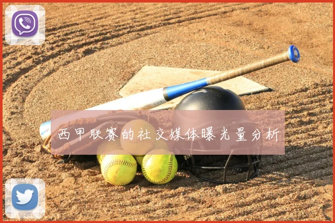 西甲联赛的社交媒体曝光量分析
